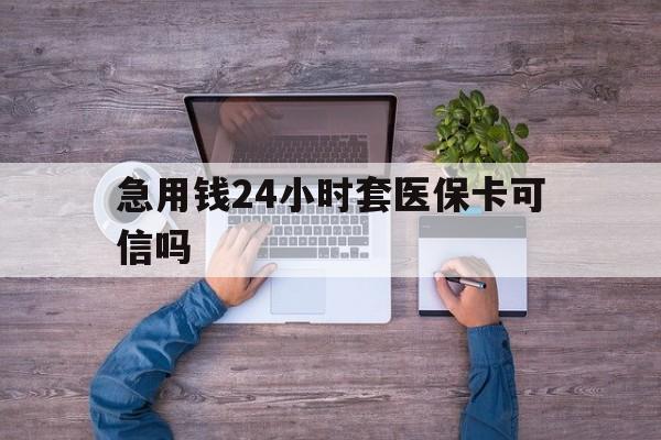 安吉最新急用钱24小时套医保卡可信吗方法分析(最方便真实的安吉急用钱套医保卡联系方式v渠道方法)