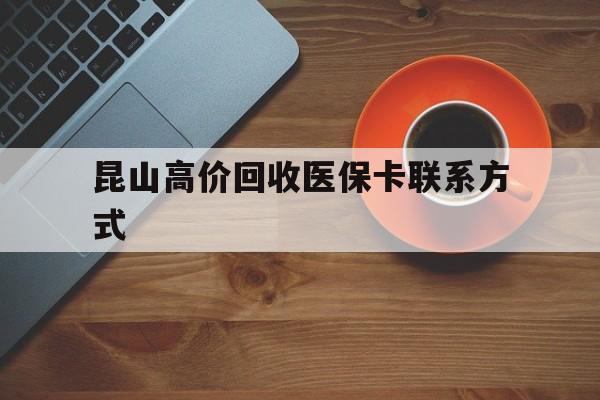 安吉最新昆山高价回收医保卡联系方式方法分析(最方便真实的安吉昆山哪里可以医保卡换现金方法)