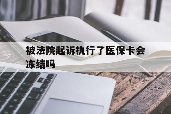 安吉最新被法院起诉执行了医保卡会冻结吗方法分析(最方便真实的安吉被执行人的医保卡法院能冻结吗方法)