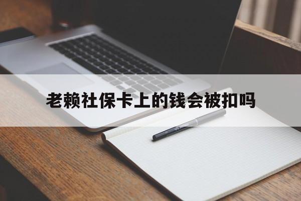 安吉最新老赖社保卡上的钱会被扣吗方法分析(最方便真实的安吉老赖的社保会不会被扣方法)